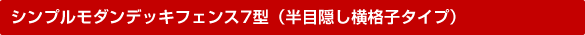 シンプルモダンデッキフェンス7型(半目隠し横格子タイプ)