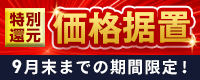 【9月末まで特別還元】価格据置キャンペーン