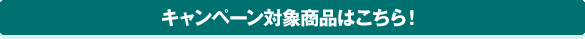 キャンペーン対象商品はこちら！